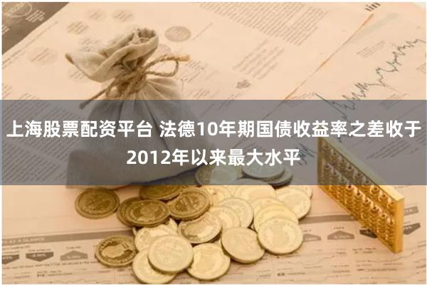 上海股票配资平台 法德10年期国债收益率之差收于2012年以来最大水平