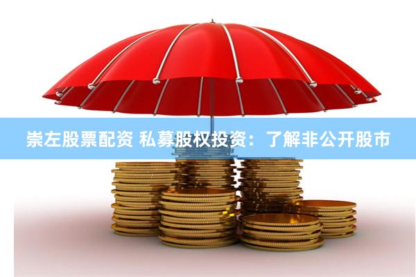 崇左股票配资 私募股权投资：了解非公开股市